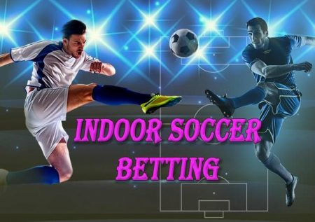 What is Indoor Soccer, Exactly? A beginner’s approach to Indoor Soccer Betting